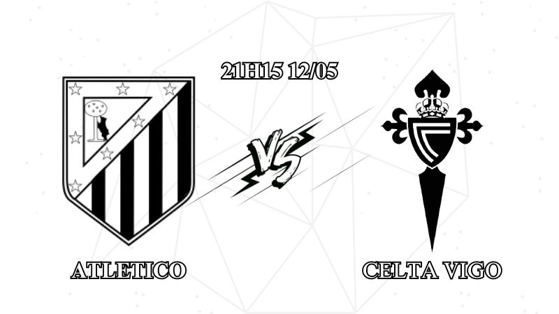 Nhận định Atletico vs Celta Vigo 21h45 ngày 12/05: Khó tạo bất ngờ