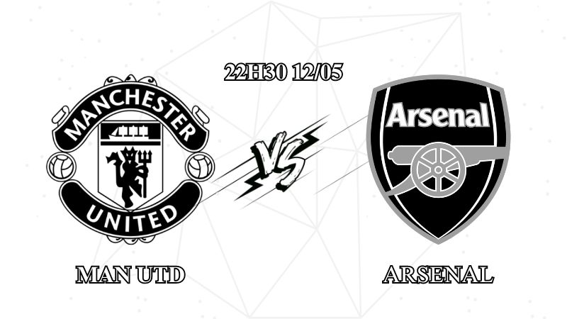 Nhận định Man Utd vs Arsenal 22h30 ngày 12/05: Cản bước kình địch